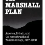 The Marshall Plan: America, Britain and the Reconstruction of Western Europe, 1947-1952