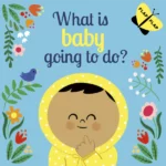 What is Baby Going to Do?
