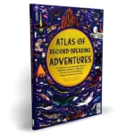 Atlas of Record-Breaking Adventures A collection of the BIGGEST, FASTEST, LONGEST, TOUGHEST, TALLEST and MOST DEADLY