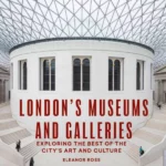 London's Museums and Galleries Exploring the Best of the City's Art and Culture
