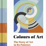 Colours of Art : The Story of Art in 80 Palettes