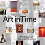 Art in Time a World History of Styles and Movements