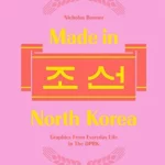 Made in North Korea Graphics from Everyday Life in the Dprk