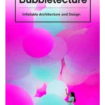 Bubbletecture: Inflatable Architecture and Design