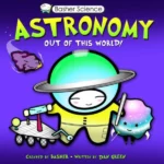 Basher Science: Astronomy: Out of this World!