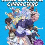 Design Your Own Anime and Manga Characte Step-by-Step Lessons for Creating and Drawing Unique Characters - Learn Anatomy,