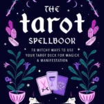 The Tarot Spellbook 78 Witchy Ways to Use Your Tarot Deck for Magick and Manifestation