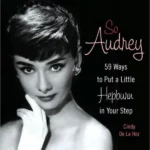 So Audrey : 59 Ways to Put a Little Hepburn in Your Step