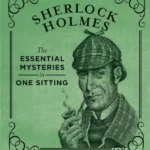 Sherlock Holmes : The Essential Mysteries in One Sitting