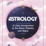 Astrology : A Little Introduction to the Stars, Planets, and Signs