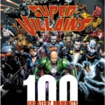 DC Comics Super-Villains: 100 Greatest M Highlights from the History of the World's Greatest Super-Villains