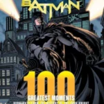 Batman: 100 Greatest Moments Highlights from the History of The Dark Knight