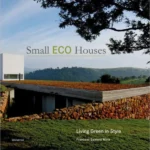Small Eco Houses : Living Green in Style