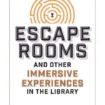 Escape Rooms and Other Immersive Experiences in the Library