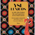 YSL LEXICON : An ABC of the Fashion, Life, and Inspirations of Yves Saint Laurent