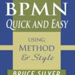 BPMN Quick and Easy Using Method and Style: Process Mapping Guidelines and Examples Using the Business Process Modeling Standard