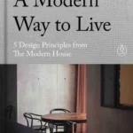 A Modern Way to Live : 5 Design Principles from The Modern House