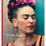 Frida Kahlo : 'I Paint my Reality'