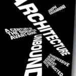 Architecture Unbound : A Century of the Disruptive Avant-Garde