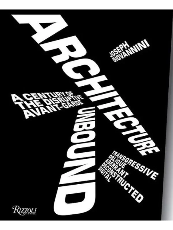 Architecture Unbound : A Century of the Disruptive Avant-Garde 1