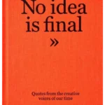 Talks - No Idea Is Final Quotes from the Creative Voices of our Time