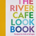The River Cafe Look Book, Recipes for Kids of all Ages