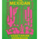 The Mexican Vegetarian Cookbook : 400 authentic everyday recipes for the home cook