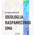 Ideologija raspamećenog uma : Dragan Lakićević