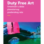 Duty Free Art: umetnost u doba planetarnog građanskog rata