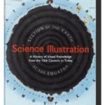 Science Illustration: A History of Visual Knowledge from the 15th Century to Today