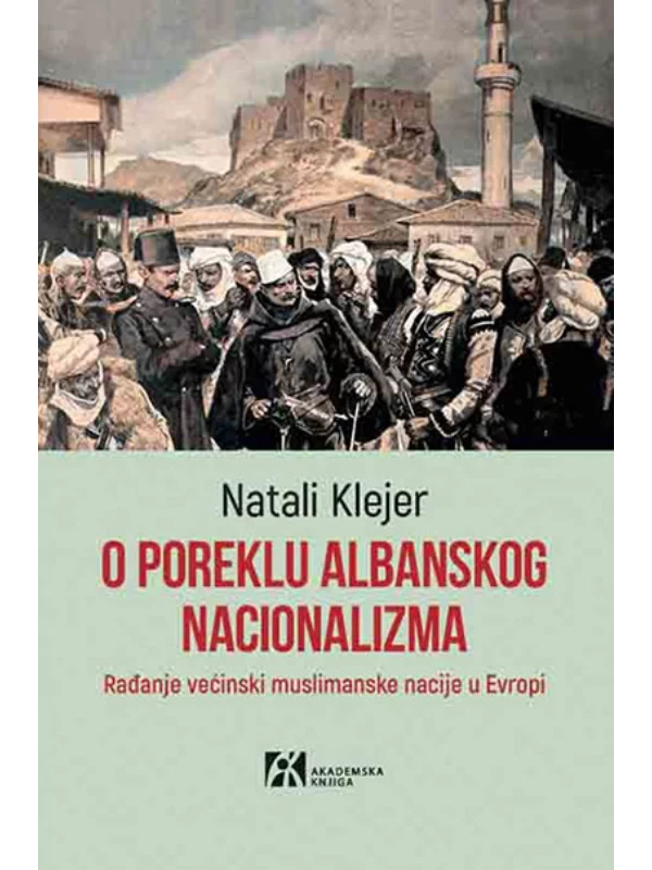O poreklu albanskog nacionalizma : rađanje većinski muslimanske nacije u Evropi - Image 1