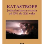 Katastrofe: jedna kulturna istorija od XVI do XXI veka