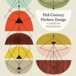 Mid-Century Modern Design : A Complete Sourcebook