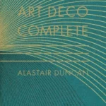 Art Deco Complete : The Definitive Guide to the Decorative Arts of the 1920s and 1930s