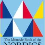 The Monocle Book of the Nordics: An exploration of design, business, food & fashion