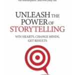 Unleash the Power of Storytelling: Win Hearts, Change Minds, Get Results
