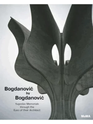 Bogdanovic by Bogdanovic: Yugoslav Memorials through the Eyes of 1