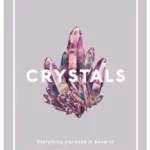 Crystals : Everything you need to know to Heal, Cleanse, Love, Energize