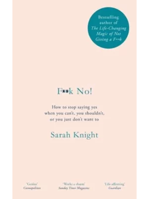 F**k No! : How to stop saying yes, when you can't, you shouldn't, or you just don't want to 1