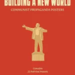 Building a New World : Communist Propaganda Posters