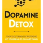 Dopamine Detox: A Short Guide to Remove Distractions and Get Your Brain to Do Hard Things (Productivity #1)