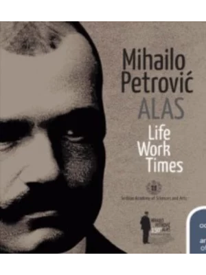 Mihailo Petrović Alas: life, work, times