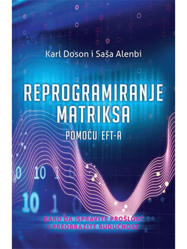 Reprogramiranje matriksa pomoću EFT-a : kako da ispravite prošlost i preobrazite budućnost - Image 1