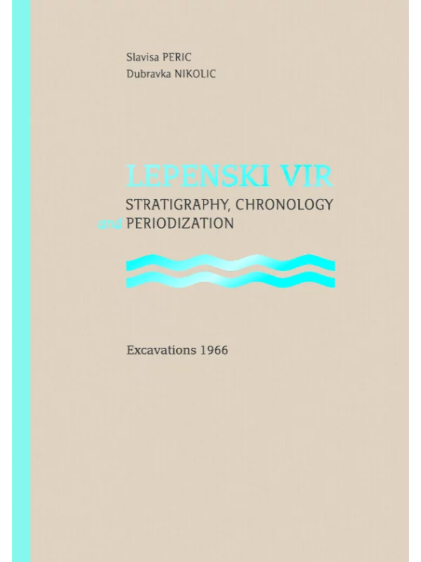 Lepenski Vir : stratigraphy, chronology and periodization : excavations 1966 1