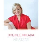 Boginje nikad ne stare - tajni recept za blistavost, vitalnost i blagostanje