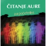Čitanje aure za početnike - razvijte svoju spiritualnu svest da biste bili zdravi i uspešni