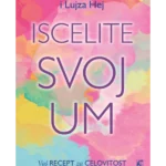 Iscelite svoj um - vaš recept za celovitost uz pomoć medicine, afirmacija i intuicije
