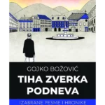 Tiha zverka podneva: izabrane pesme i hronike