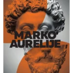 Marko Aurelije: Filozofija stoicizma ili kako da razmišljate kao rimski imperator