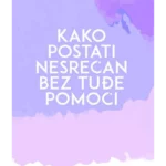Kako postati nesrećan bez tuđe pomoći